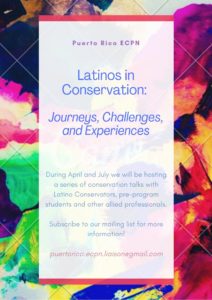 Colorful background with floating white text box. Title of the talk series is followed by the brief description: "During April and July we will be hosting a series of conservation talks with Latino Conservators, pre-program students and other allied professionals. Subscribe to our mailing list for more information! puertorico.ecpn.liaison@gmail.com