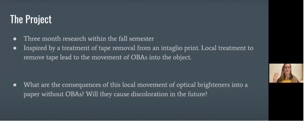 screenshot of a presentation listing the summary and goals of the project. Bullet points read "Three month research within the fall semester. Inspired by a treatment of tape removal from an intaglio print. Local treatment to remove tape lead to the movement of OBAs into the object. What are the consequences of this local movement of optical brighteners into a paper without OBAs? Will they cause discoloration in the future?"